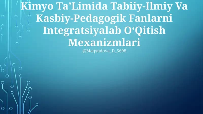 Kimyo Ta’Limida Tabiiy-Ilmiy Va Kasbiy-Pedagogik Fanlarni Integratsiyalab O‘Qitish Mexanizmlari
