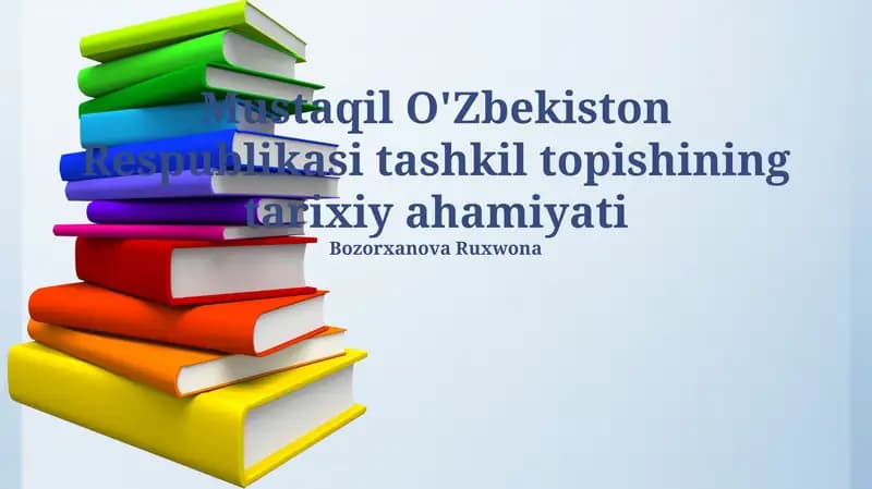 Mustaqil O'Zbekiston Respublikasi tashkil topishining tarixiy ahamiyati