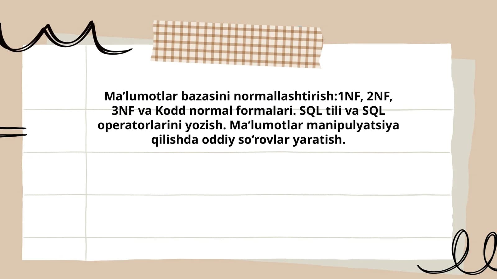 Ma’lumotlar bazasini normallashtirish:1NF, 2NF, 3NF va Kodd normal formalari. SQL tili va SQL operatorlarini yozish. Ma’lumotlar manipulyatsiya qilishda oddiy so‘rovlar yaratish