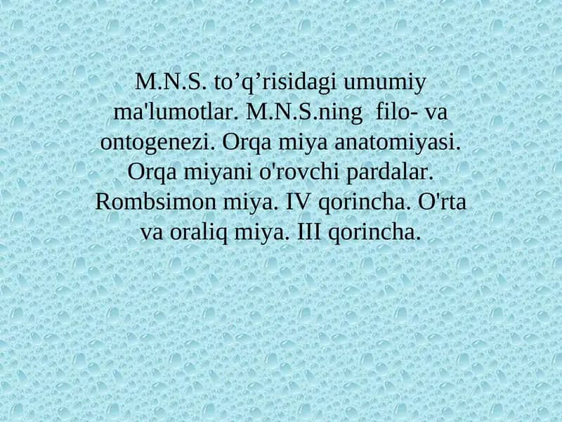 M.N.S. to’q’risidagi umumiy ma'lumotlar. M.N.S.ning  filo- va ontogenezi. Orqa miya anatomiyasi. Orqa miyani o'rovchi pardalar. Rombsimon miya. IV qorincha. O'rta va oraliq miya. III qorincha.