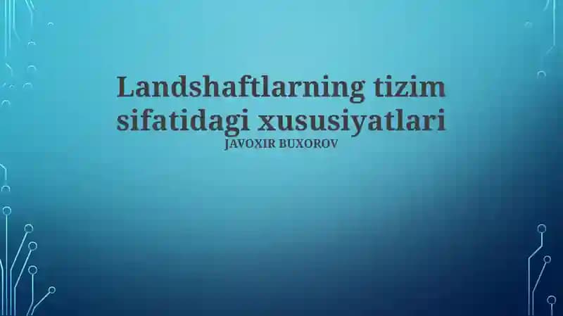 Landshaftlarning tizim sifatidagi xususiyatlari