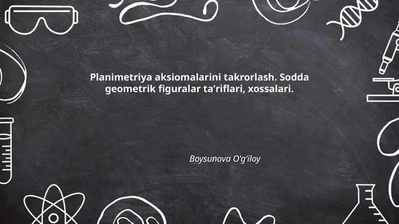 Planimetriya aksiomalarini takrorlash. Sodda geometrik figuralar taʼriflari, xossalari