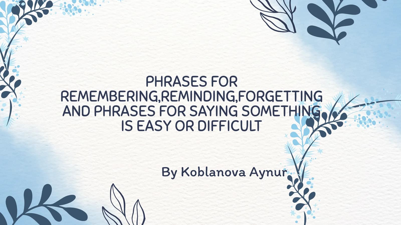 PHRASES FOR REMEMBERING, REMINDING, FORGETTING AND PHRASES FOR SAYING SOMETHING IS EASY OR DIFFICULT