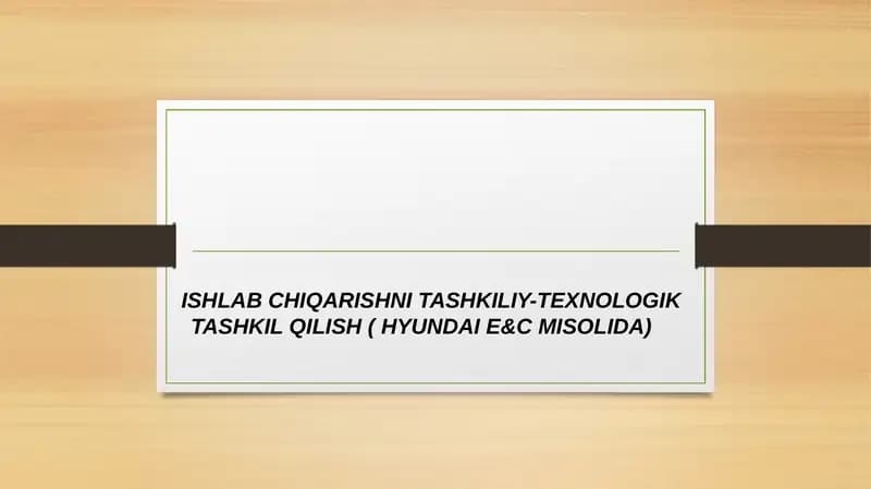 Ishlab chiqarishni tashkiliy-texnologik tashkil qilish ( HYUNDAI E&C Misolida)