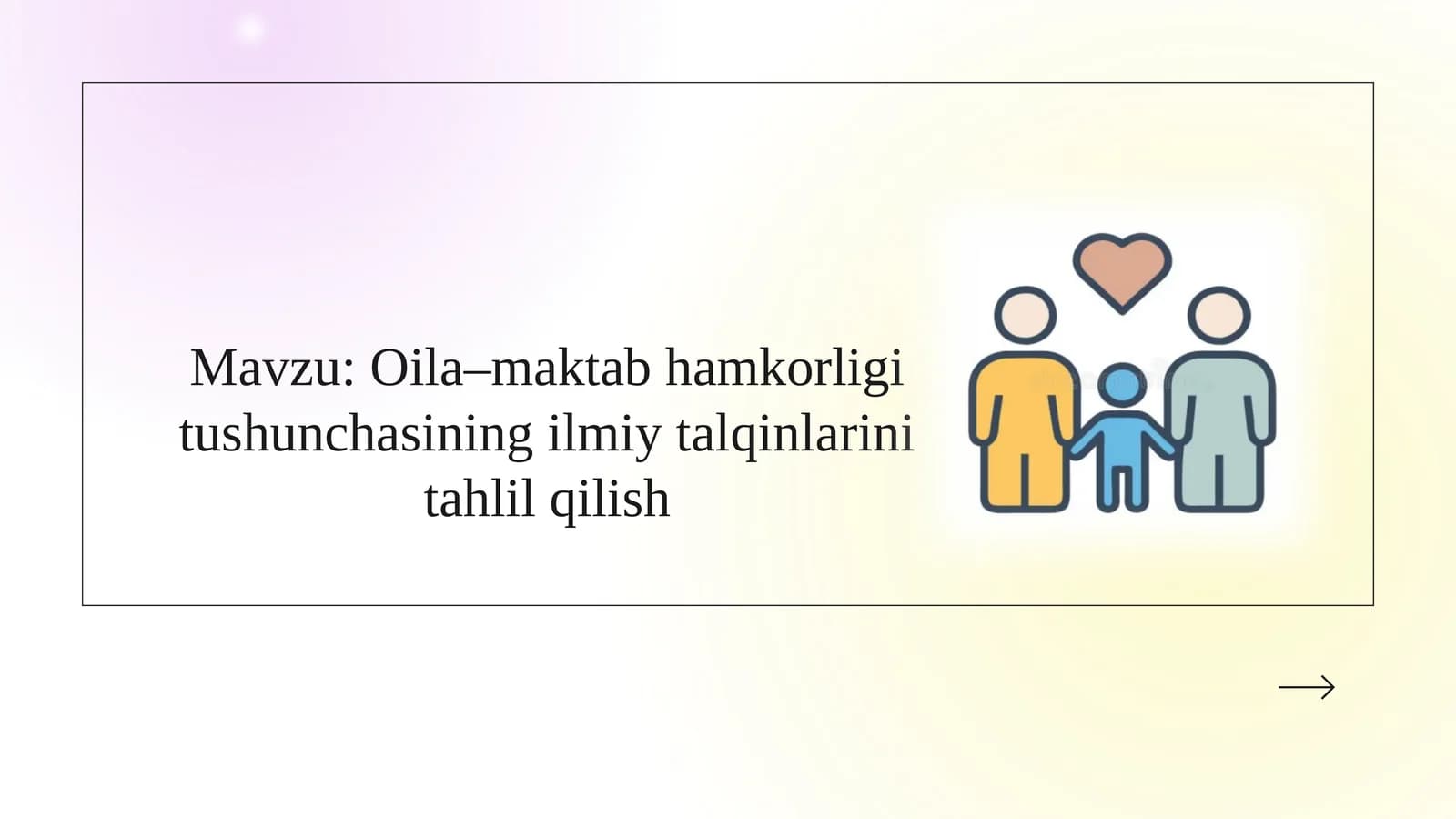 Mavzu: Oila–maktab hamkorligi tushunchasining ilmiy talqinlarini tahlil qilish