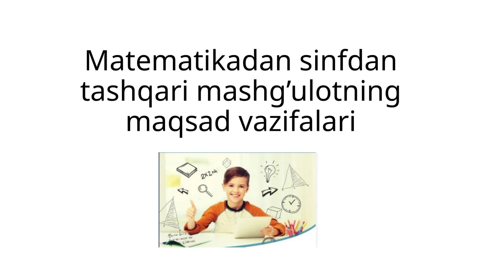 Matematikadan sinfdan tashqari mashg’ulotning maqsad vazifalari