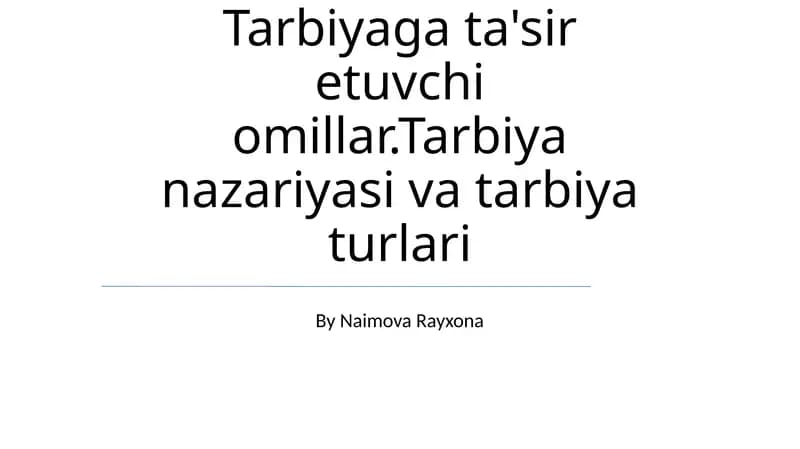 Tarbiyaga ta'sir etuvchi omillar.Tarbiya nazariyasi va tarbiya turlari