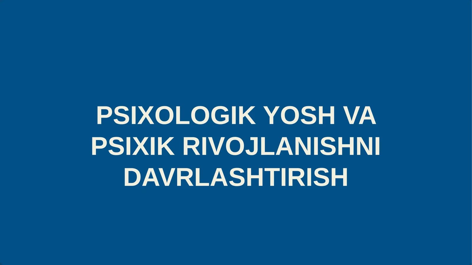 PSIXOLOGIK YOSH VA PSIXIK RIVOJLANISHNI DAVRLASHTIRISH