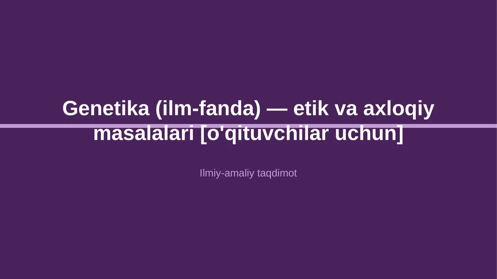 Genetika (ilm-fanda) — etik va axloqiy masalalari [o'qituvchilar uchun]