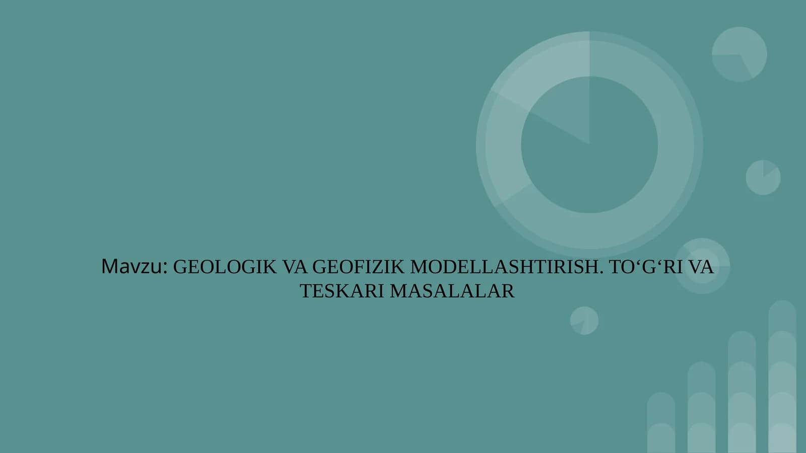 GEOLOGIK VA GEOFIZIK MODELLASHTIRISH. TO‘G‘RI VA TESKARI MASALALAR