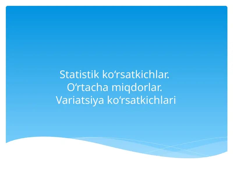 Statistik ko‘rsatkichlar. O‘rtacha miqdorlar. Variatsiya ko‘rsatkichlari