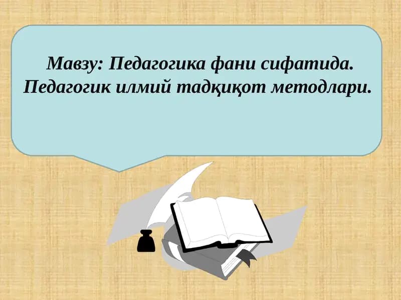 Pedagogika fani sifatida. Pedagogik ilmii tadqiqot metodlari.