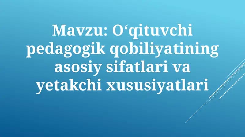 O'qituvchi pedagogik qobiliyatining asosiy sifatlari va yetakchi xususiyatlari