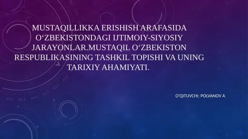 Mustaqillikka erishish arafasida O‘zbekistondagi ijtimoiy-siyosiy jarayonlar.Mustaqil O‘zbekiston Respublikasining tashkil topishi va uning tarixiy ahamiyati.