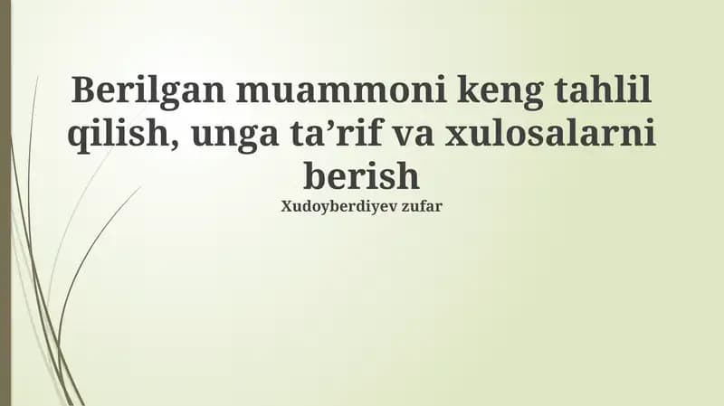 Berilgan muammoni keng tahlil qilish, unga ta’rif va xulosalarni berish