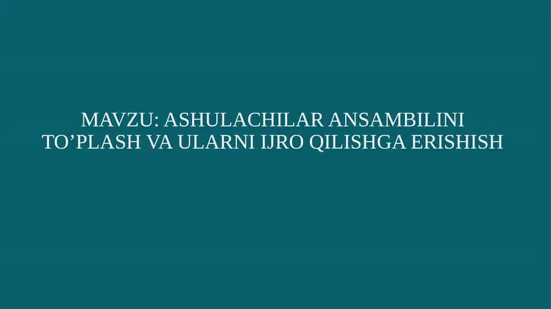 ASHULACHILAR ANSAMBILINI TO’PLASH VA ULARNI IJRO QILISHGA ERISHISH