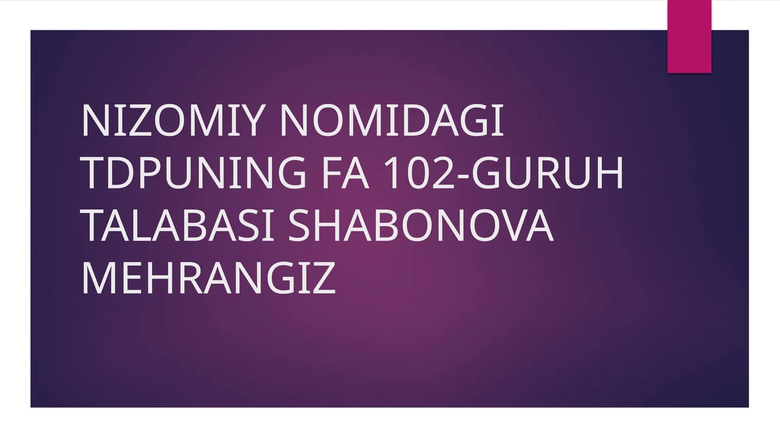 NIZOMIY NOMIDAGI TDPUNING FA 102-GURUH TALABASI SHABONOVA MEHRANGIZ