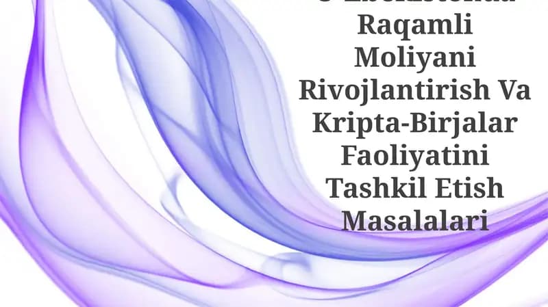 O'Zbekistonda Raqamli Moliyani Rivojlantirish Va Kripta-Birjalar Faoliyatini Tashkil Etish Masalalari