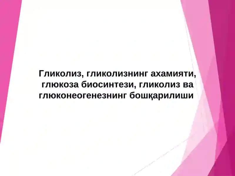 Гликолиз, гликолизнинг ахамияти, глюкоза биосинтези, гликолиз ва глюконеогенезнинг бошқарилиши
