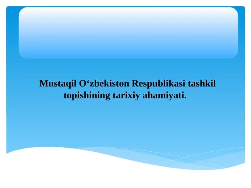 Mustaqil O‘zbekiston Respublikasi tashkil topishining tarixiy ahamiyati