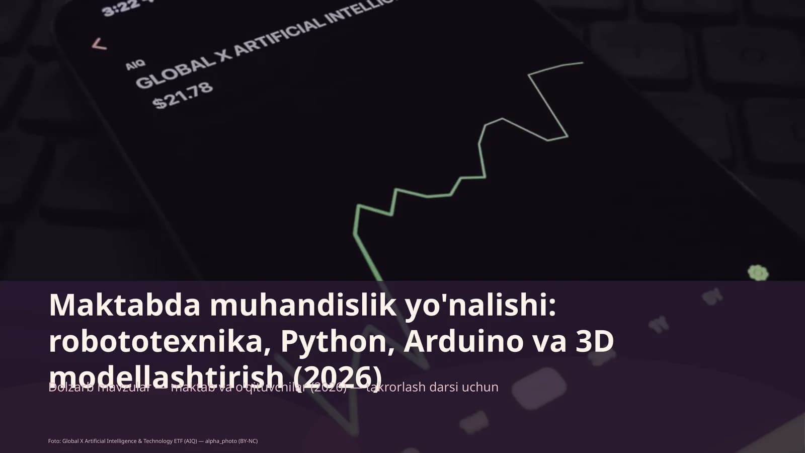 Maktabda muhandislik yo'nalishi: robototexnika, Python, Arduino va 3D modellashtirish