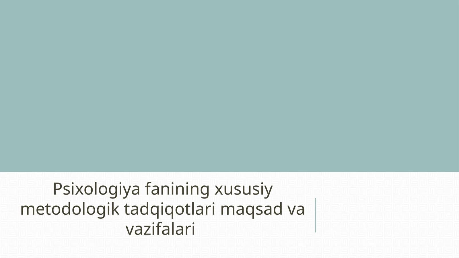 Psixologiya fanining xususiy metodologik tadqiqotlari maqsad va vazifalari
