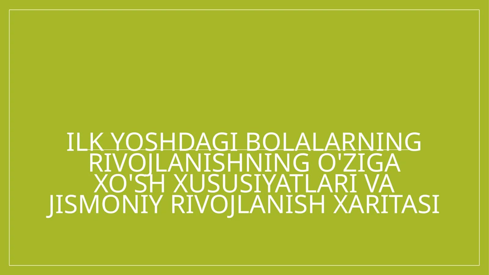 Ilk yoshdagi bolalarning rivojlanishning o'ziga xo'sh xususiyatlari va jismoniy rivojlanish xaritasi