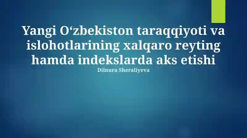 Yangi O‘zbekiston taraqqiyoti va islohotlarining xalqaro reyting hamda indekslarda aks etishi