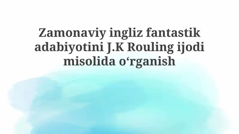 Zamonaviy ingliz fantastika adabiyotini J.K. Roulingi jodi misolida o'rganish