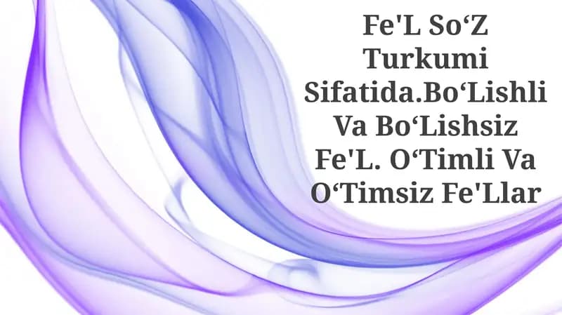 Fe'L So‘Z Turkumi Sifatida.Bo‘Lishli Va Bo‘Lishsiz Fe'L. O‘Timli Va O‘Timsiz Fe'Llar