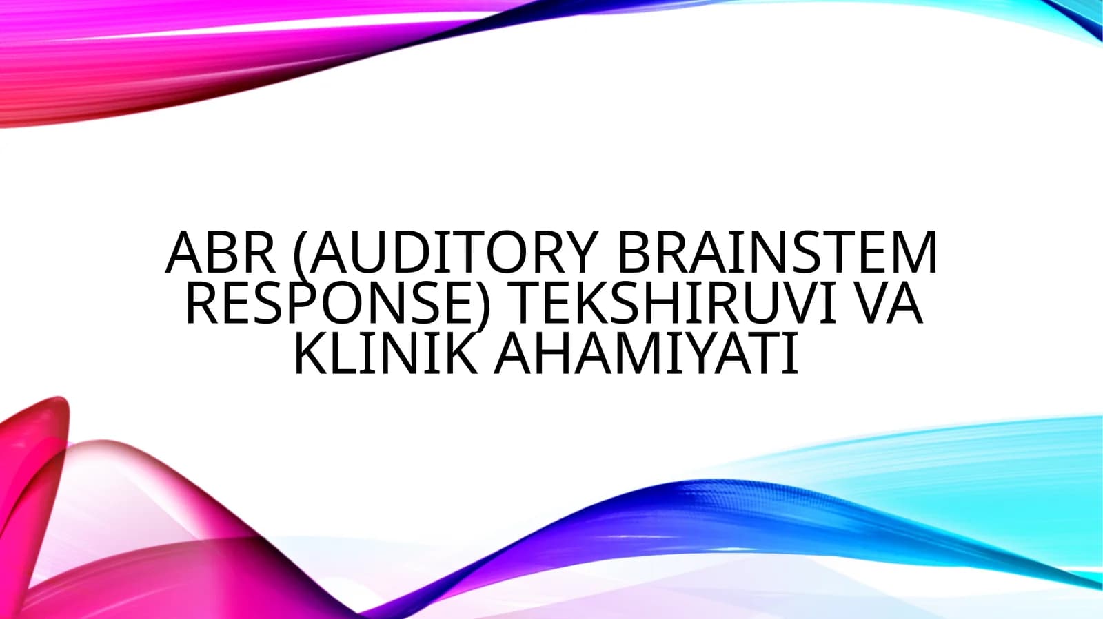 ABR (Auditory Brainstem Response) tekshiruvi va klinik ahamiyati