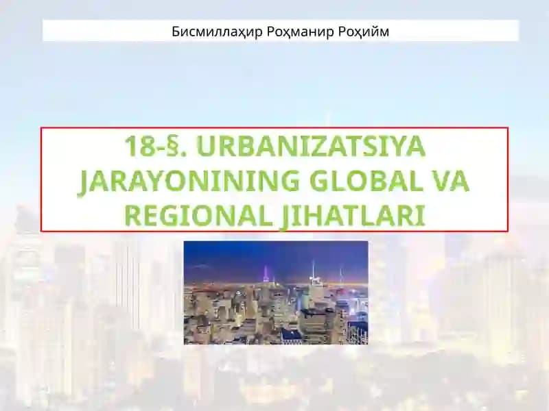 URBANIZATSIYA JARAYONINING GLOBAL VAREGIONAL JIHATLARI