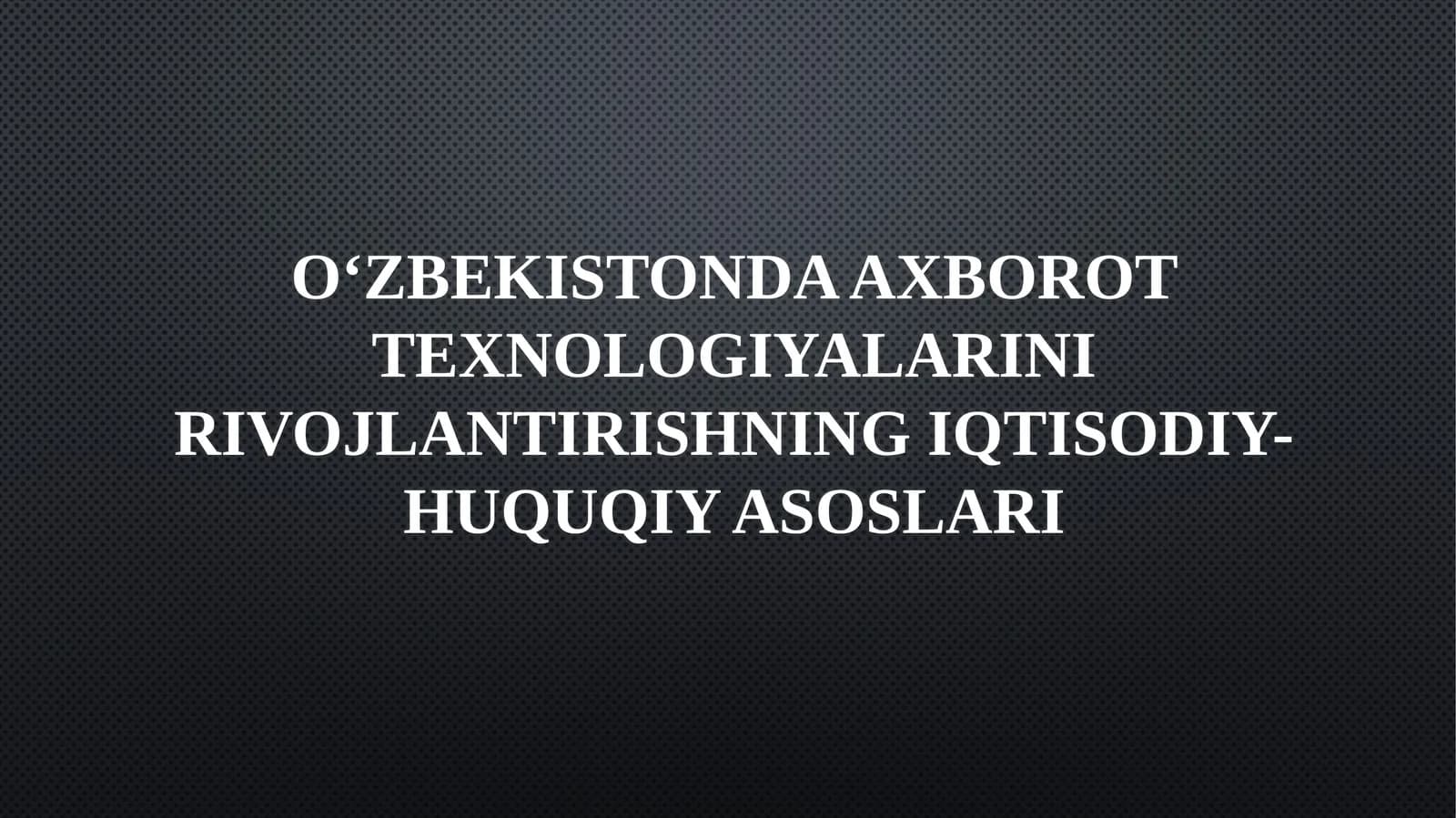 Oʻzbekistonda axborot texnologiyalari rivojlantirishning iqtisodiy-huquqiy asoslari