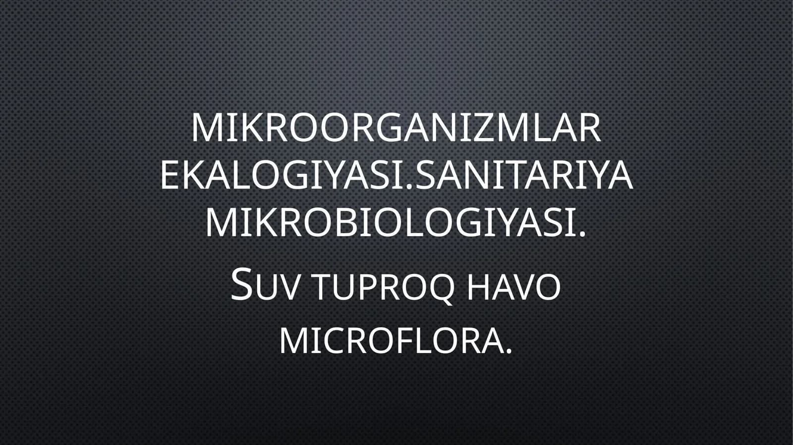 Mikroorganizmlar ekalogiyasi.SanitariYa mikrobiologiyasi