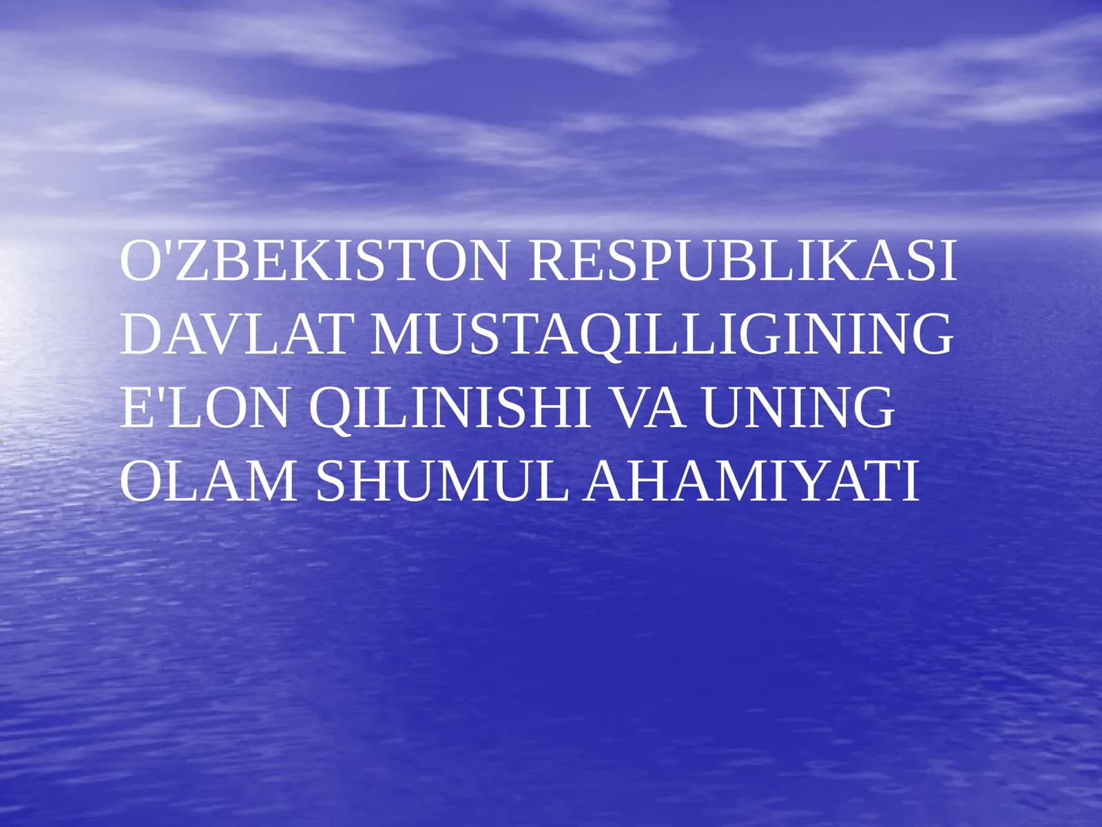 O'ZBEKISTON RESPUBLIKASI DAVLAT MUSTAQILLIGINING E'LON QILINISHI VA UNING OLAM SHUMUL AHAMIYATI