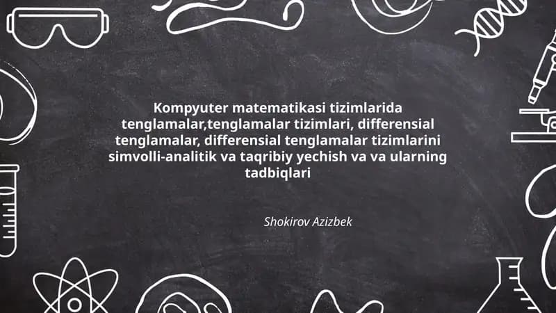 Kompyuter matematikasi tizimlarida tenglamalar,tenglamalar tizimlari, differensial tenglamalar, differensial tenglamalar tizimlarini simvolli-analitik va taqribiy yechish va va ularning tadbiqlari