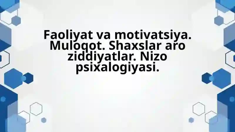 Faoliyat va motivatsiya. Muloqot. Shaxslar aro ziddiyatlar. Nizo psixalogiyasi.