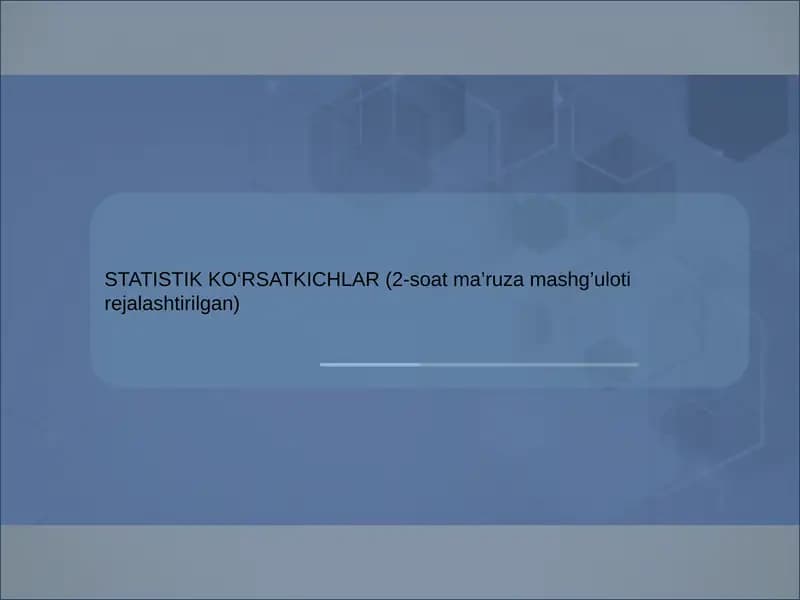 Statistik ko‘rsatkichlar (2-soat ma’ruza mashg’uloti rejalashtirilgan)