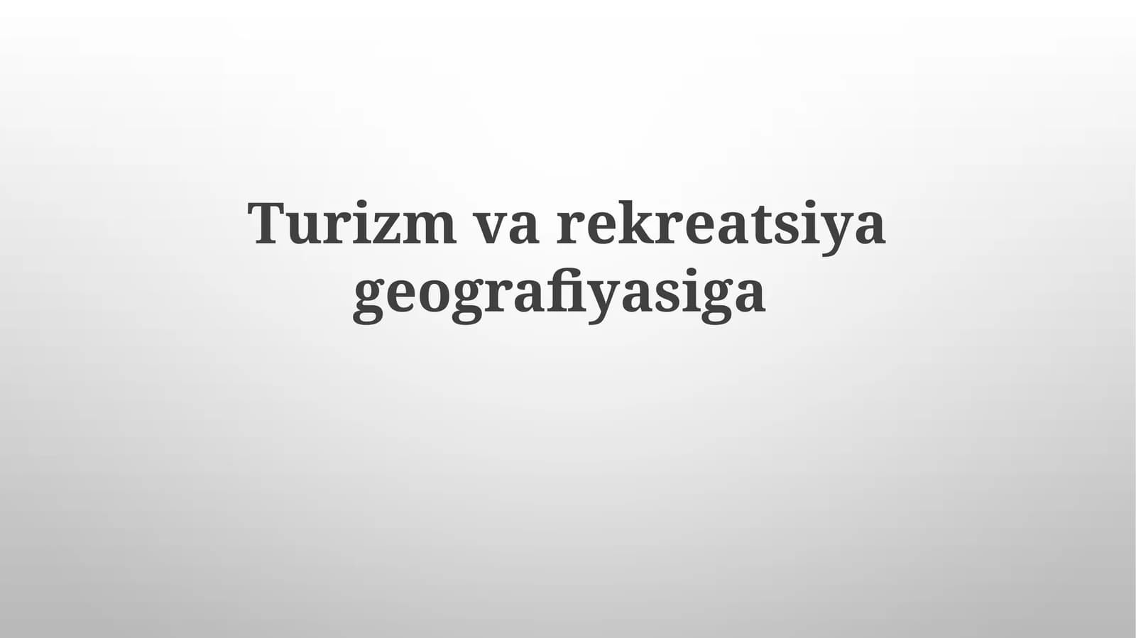 Turizm va rekreatsiya geografiyasining mohiyati va ahamiyati