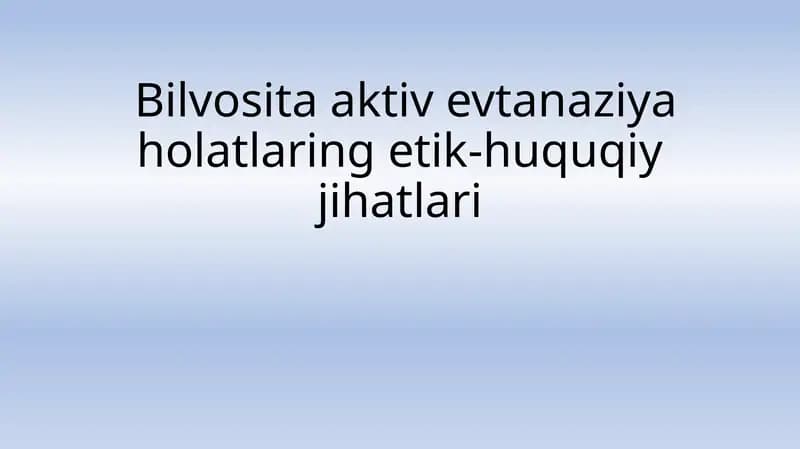 Bilvositaaktivevtanaziya holatlarining etik-huquqiy jihatlari