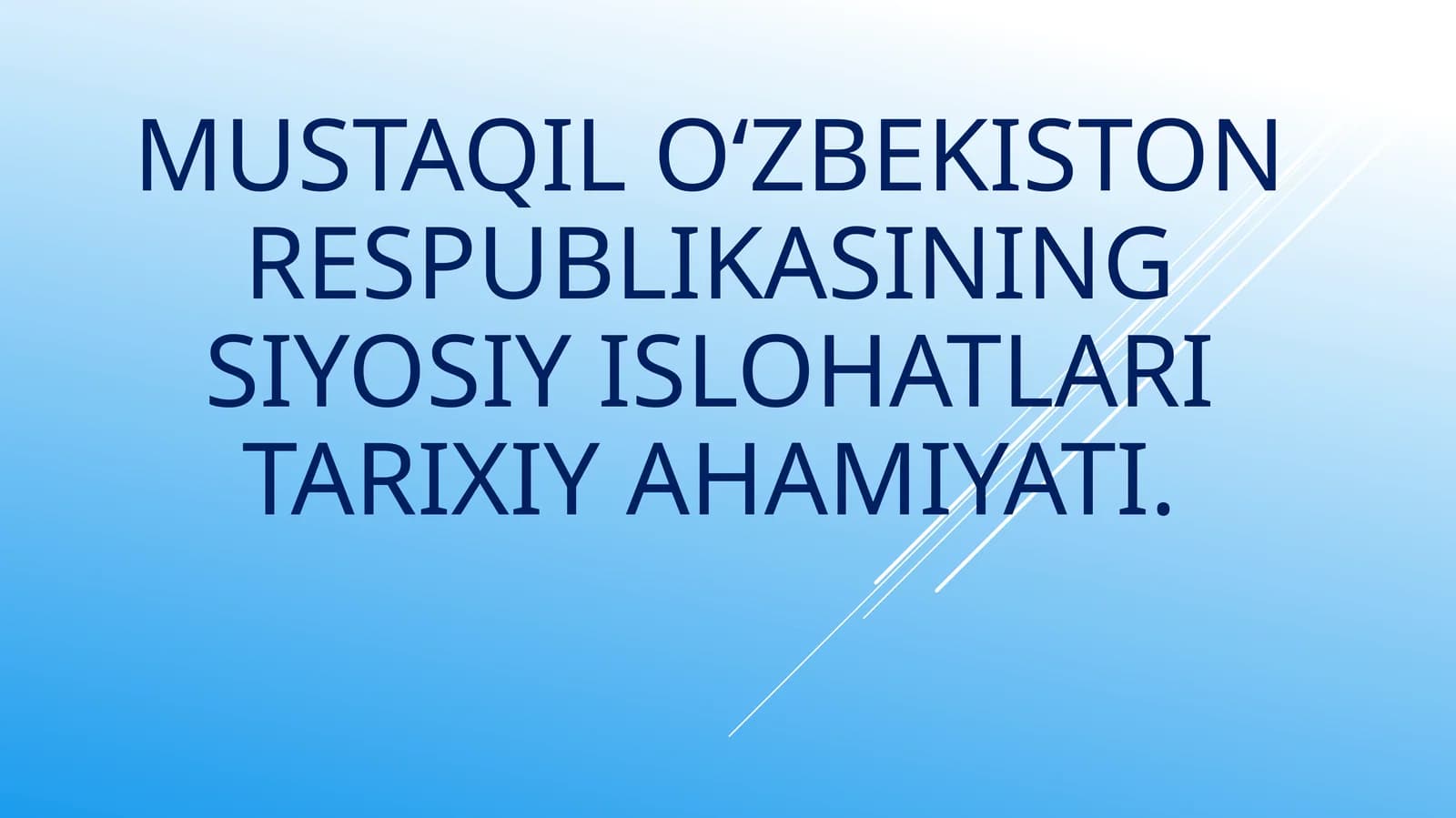 Mavzu: MUSTAQIL O‘ZBEKISTON RESPUBLIKASINING siyosiy islohatlari TARIXIY AHAMIYATI