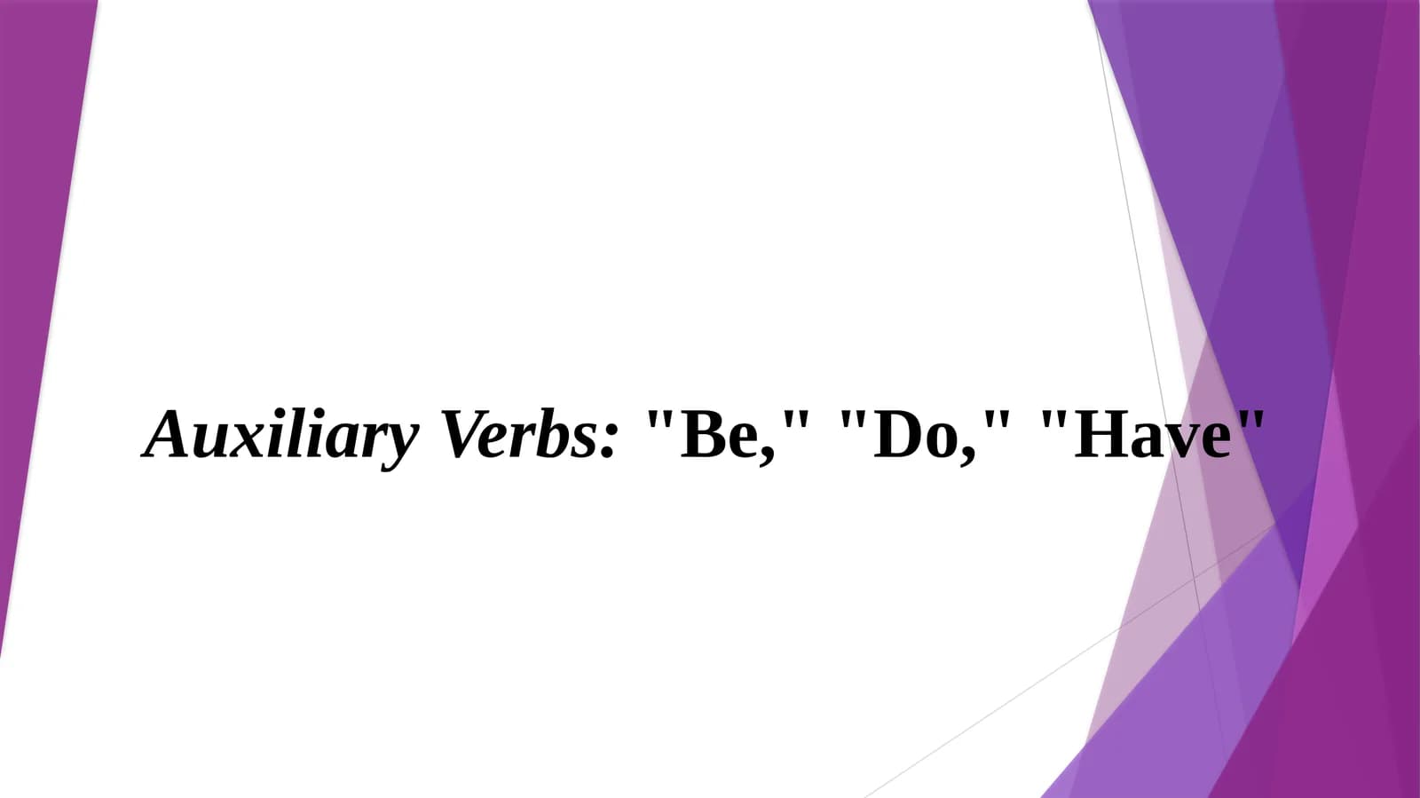 Auxiliary Verbs:"Be," "Do," "Have"