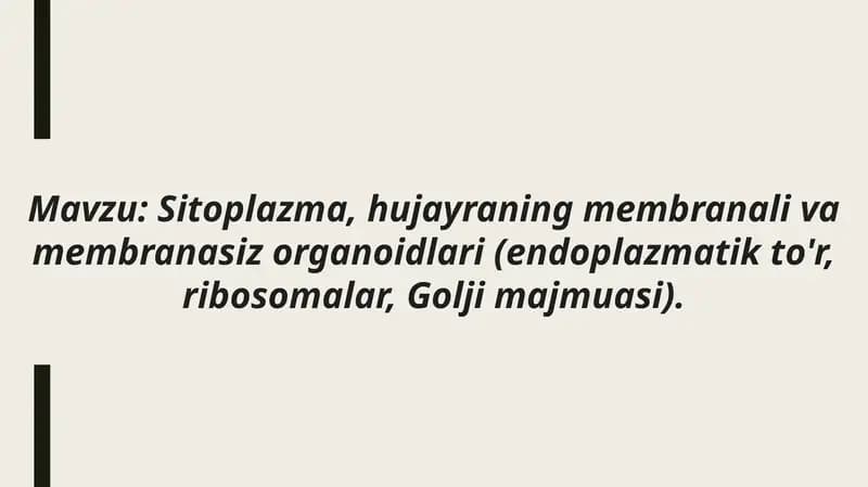 Mavzu: Sitoplazma, hujayraning membranali va membranasiz organoidlari (endoplazmatik to'r, ribosomalar, Golji majmuasi).