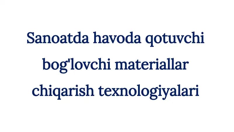Sanoatda havoda qotuvchi bog'lovchi materiallar chiqarish texnologiyalari