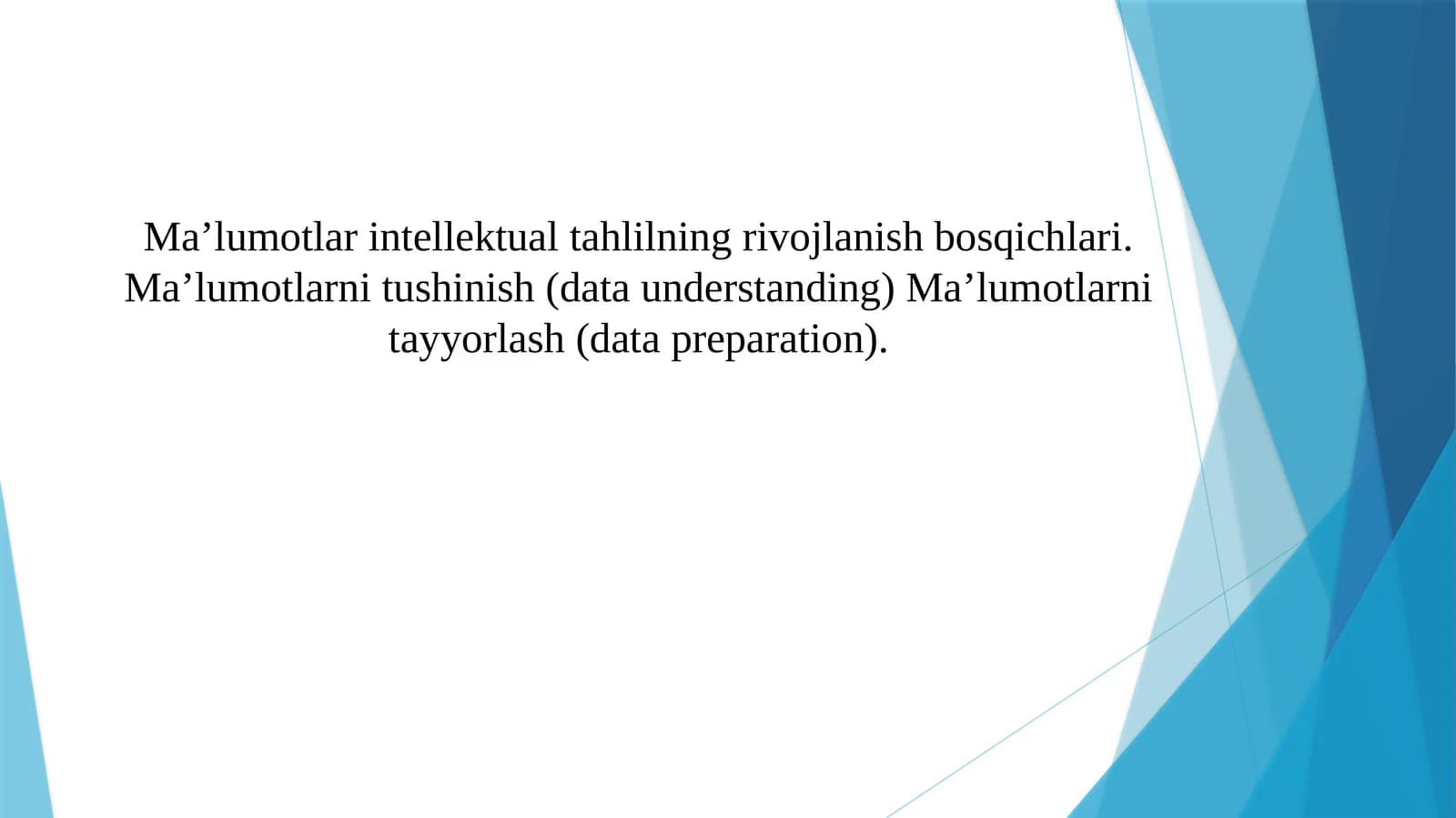Maʼlumotlar intellektual tahlilning rivojlanish bosqichlari. Maʼlumotlarni tushinish (data understanding) Maʼlumotlarni tayyorlash (data preparation).