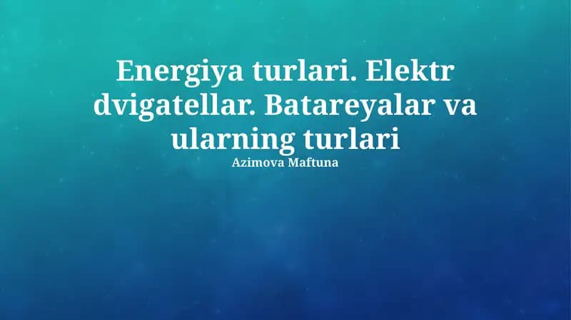 Energiya turlari. Elektr dvigatellar. Batareyalar va ularning turlari
