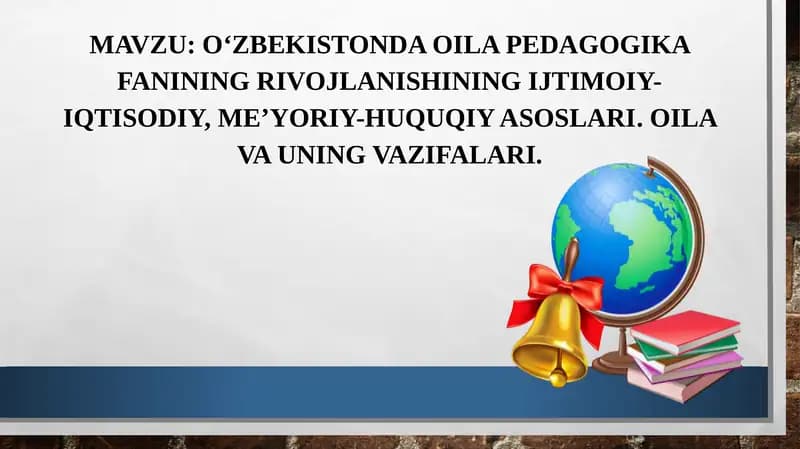 O‘zbekistonda oila pedagogika fanining rivojlanishining ijtimoiy-iqtisodiy, me’yoriy-huquqiy asoslari. Oila va uning vazifalari.