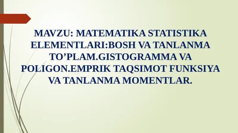 MATEMATIKASTATISTIKA ELEMENTLARI:BOSH VA TANLANMA TO’PLAM.GISTOGRAMMA VA POLIGON.EMPRIK TAQSIMOT FUNKSIYA VA TANLANMA MOMENTLAR