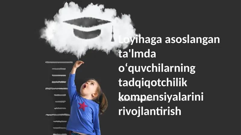 Loyihaga asoslangan ta'lmda oʻquvchilarning tadqiqotchilik kompensiyalarini rivojlantirish