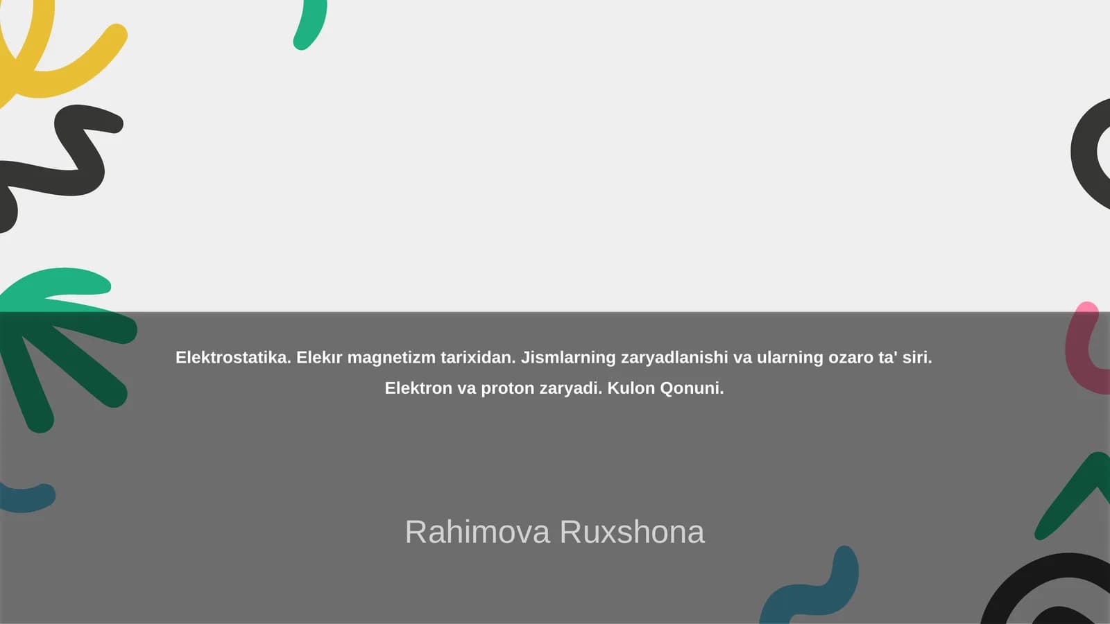 Elektrostatika. Elekır magnetizm tarixidan. Jismlarning zaryadlanishi va ularning ozaro ta' siri. Elektron va proton zaryadi. Kulon Qonuni